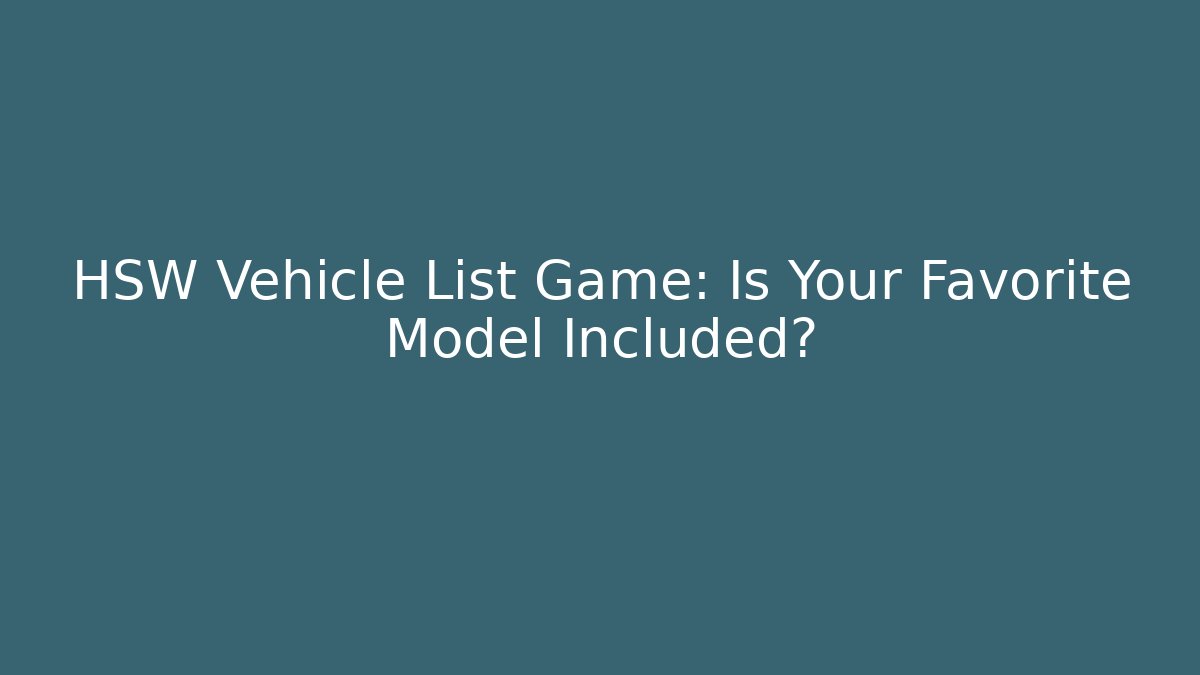HSW Vehicle List Game: Is Your Favorite Model Included?