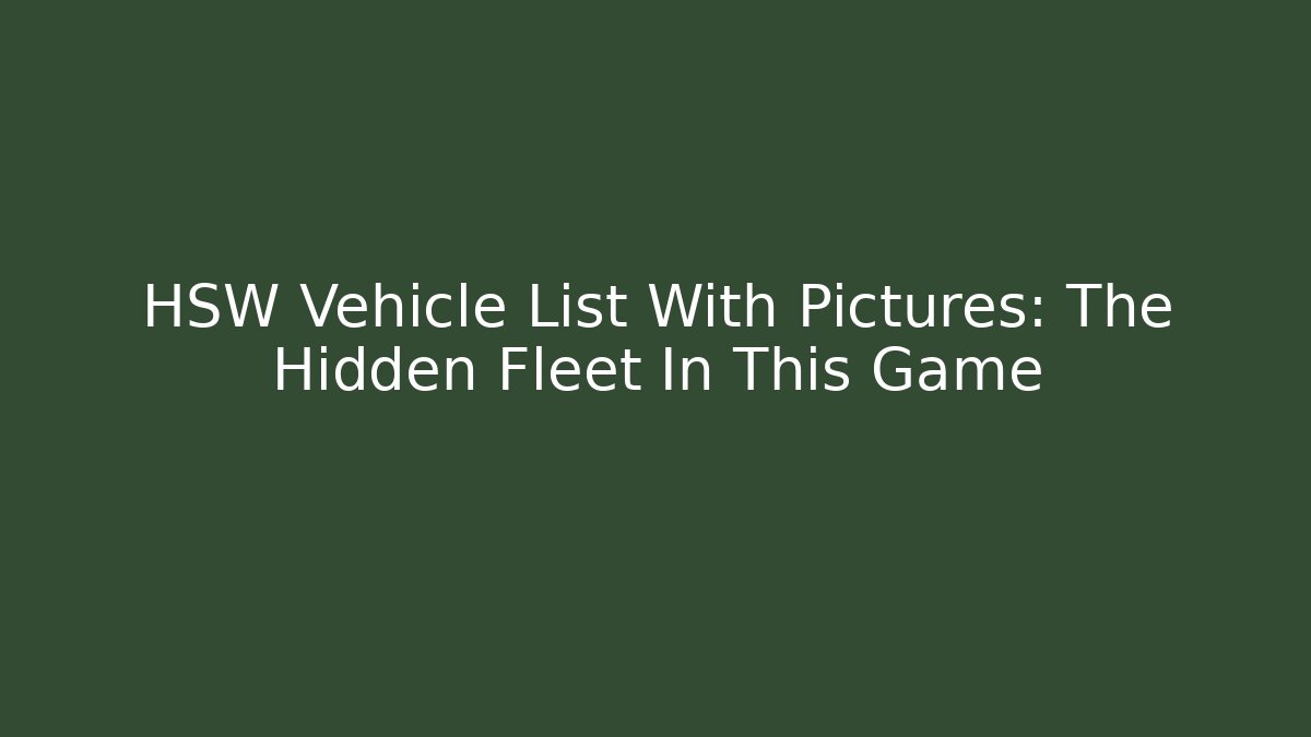 HSW Vehicle List With Pictures: The Hidden Fleet In This Game