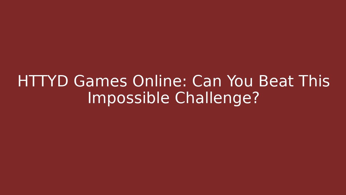 HTTYD Games Online: Can You Beat This Impossible Challenge? - Critter Realm