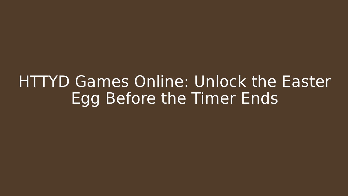 HTTYD Games Online: Unlock the Easter Egg Before the Timer Ends - Critter Realm