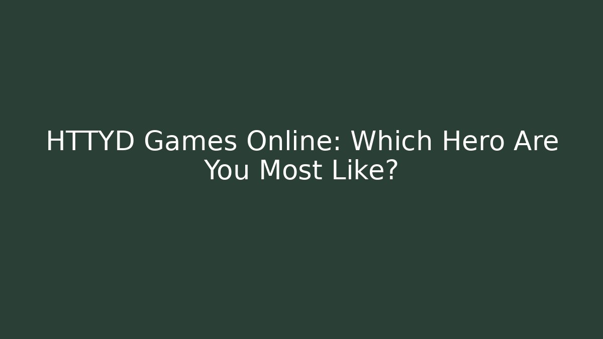 HTTYD Games Online: Which Hero Are You Most Like?