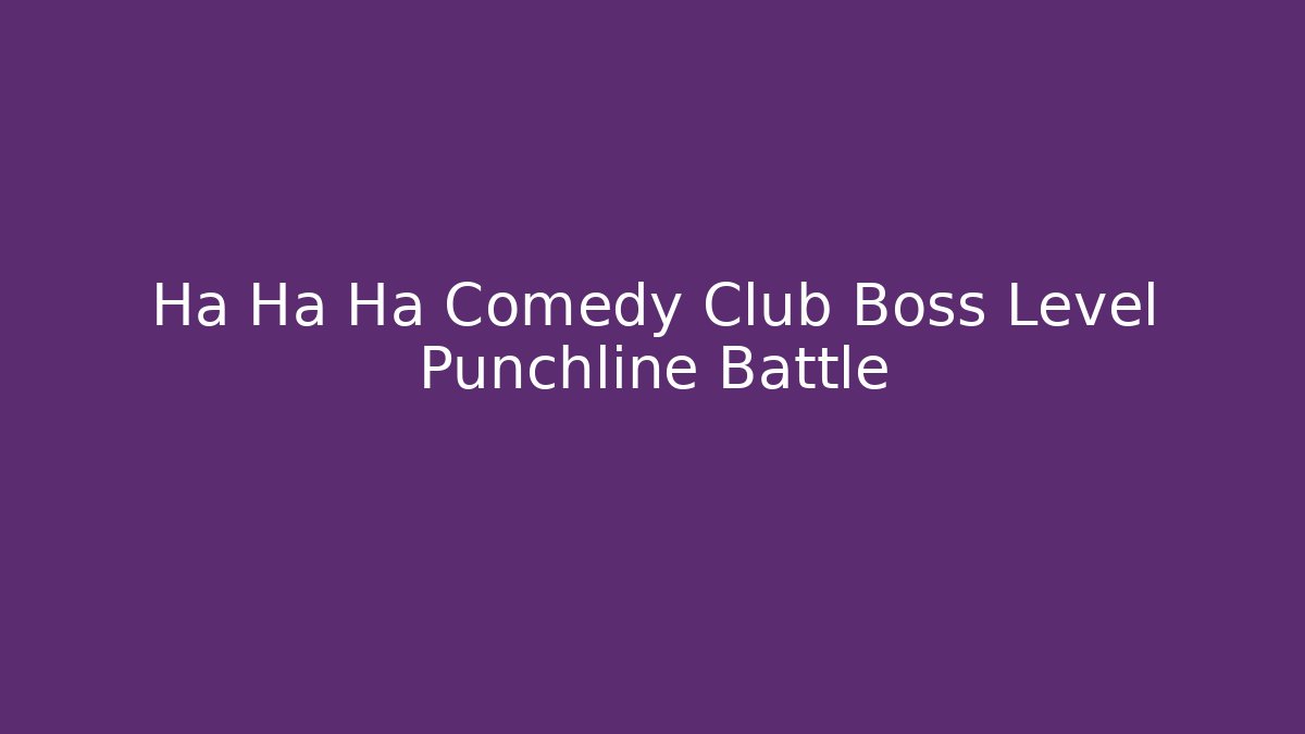 Ha Ha Ha Comedy Club Boss Level Punchline Battle