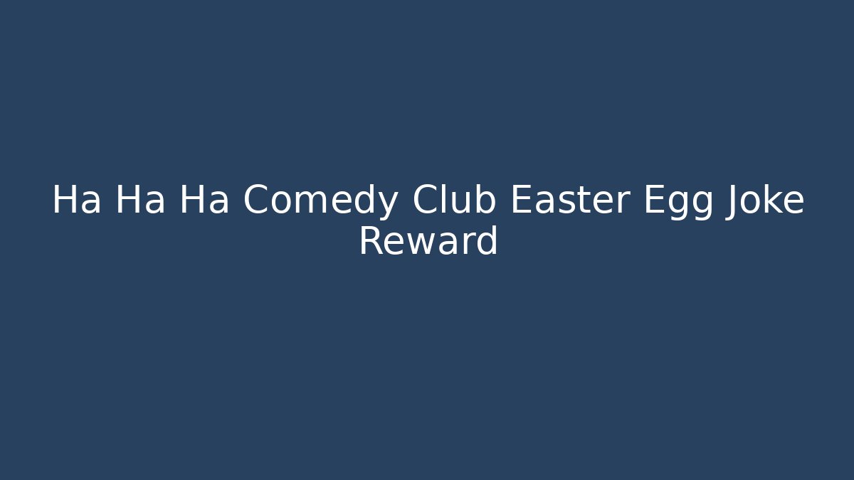 Ha Ha Ha Comedy Club Easter Egg Joke Reward