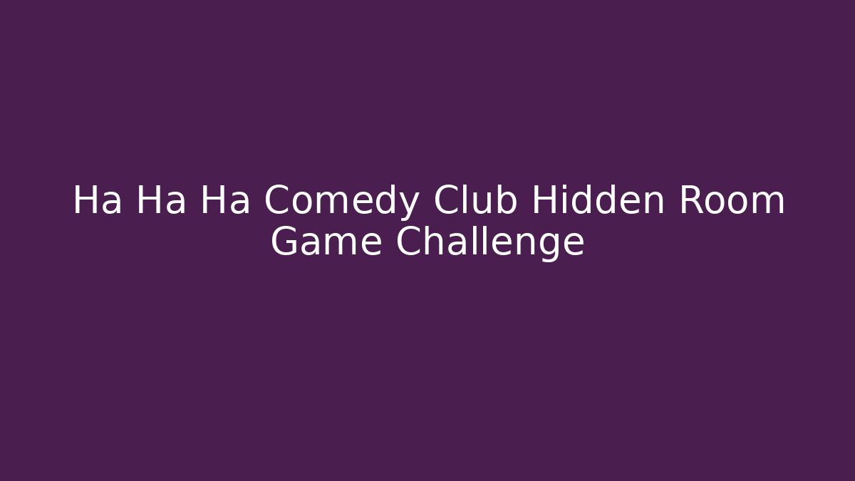 Ha Ha Ha Comedy Club Hidden Room Game Challenge