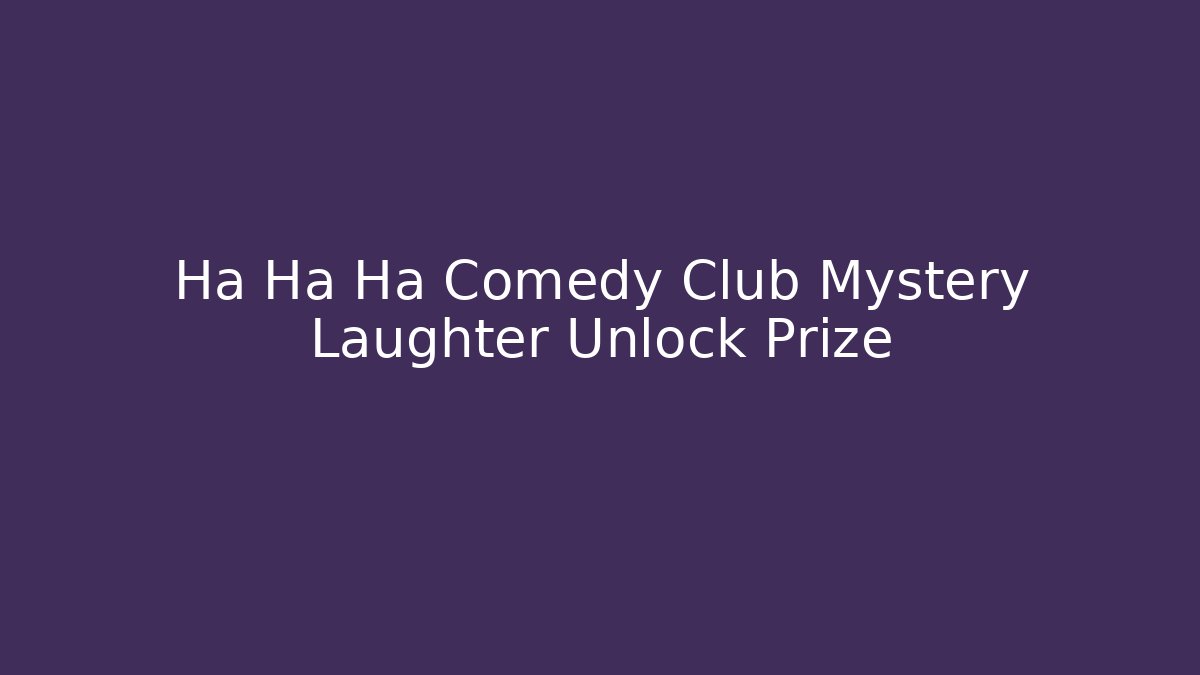 Ha Ha Ha Comedy Club Mystery Laughter Unlock Prize
