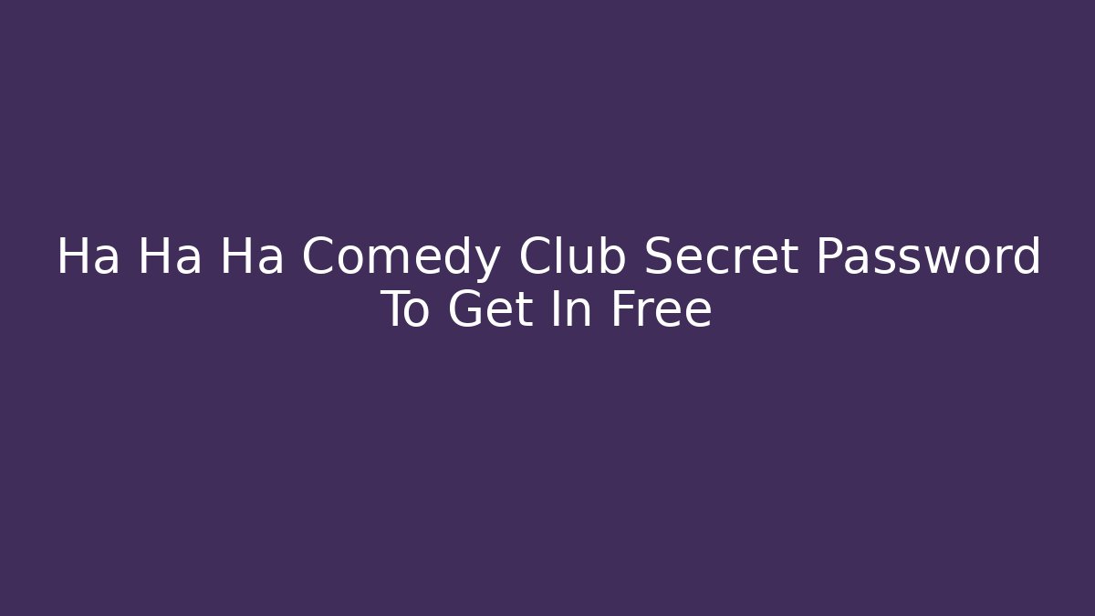 Ha Ha Ha Comedy Club Secret Password To Get In Free