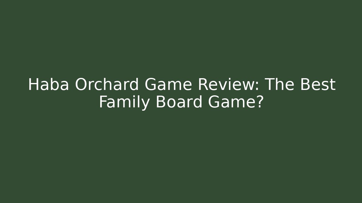 Haba Orchard Game Review: The Best Family Board Game?
