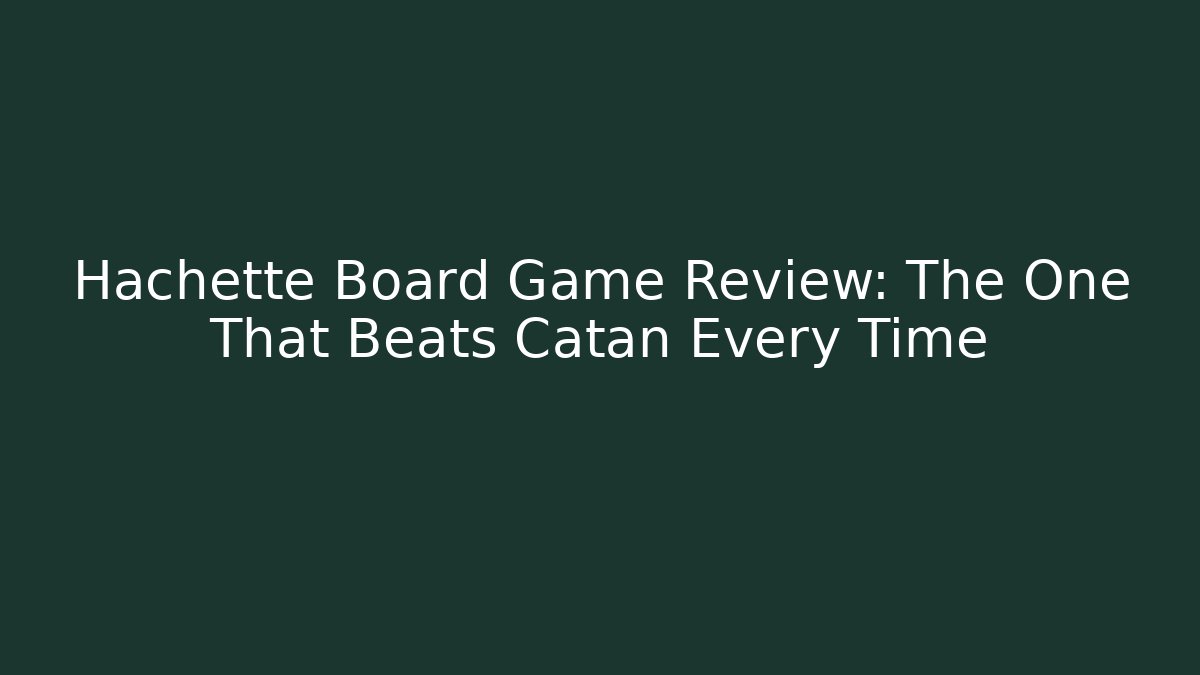 Hachette Board Game Review: The One That Beats Catan Every Time