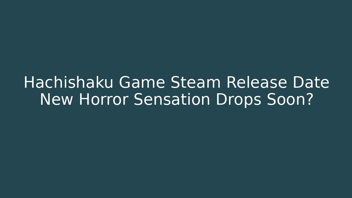 Hachishaku Game Steam Release Date New Horror Sensation Drops Soon?