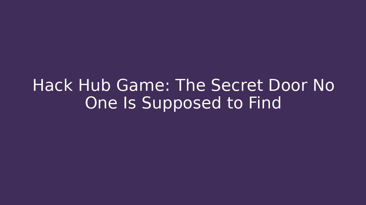 Hack Hub Game: The Secret Door No One Is Supposed to Find