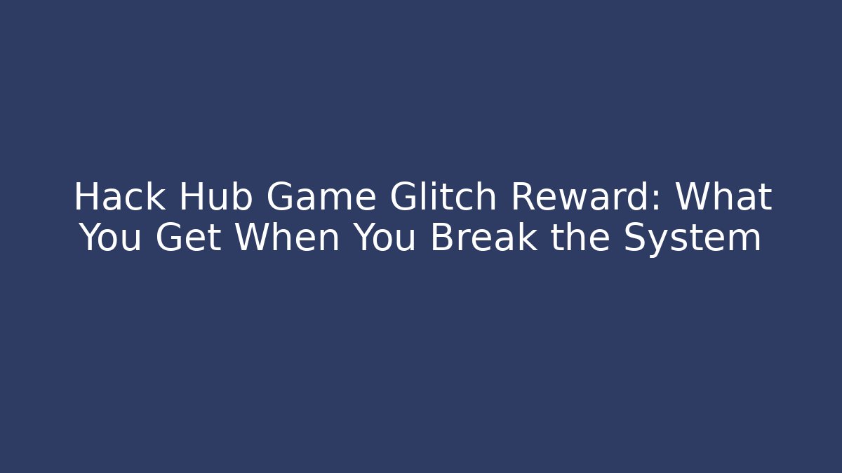 Hack Hub Game Glitch Reward: What You Get When You Break the System