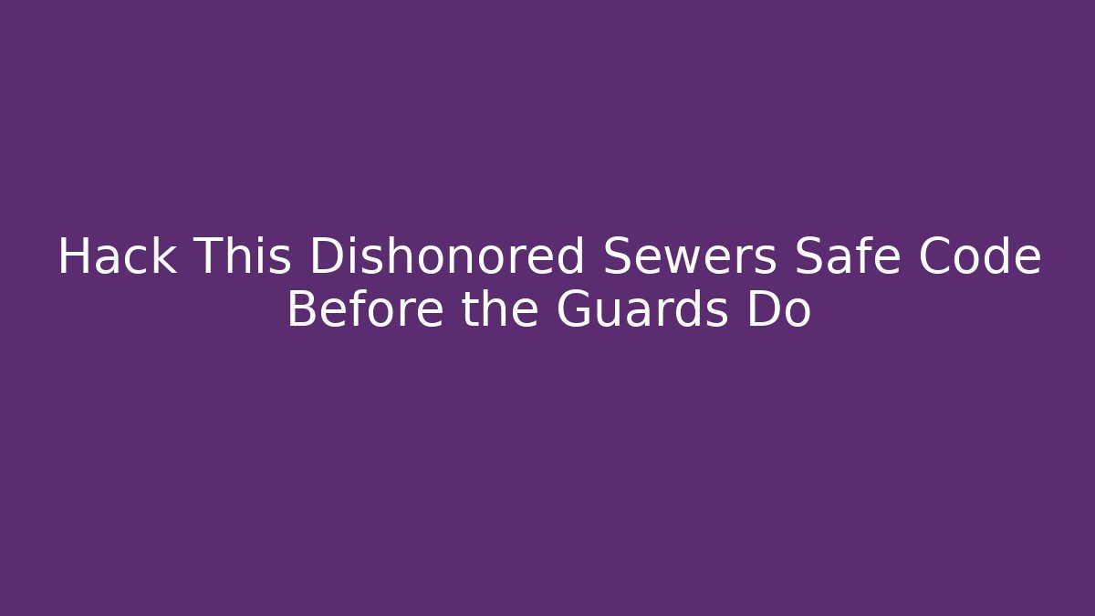 Hack This Dishonored Sewers Safe Code Before the Guards Do