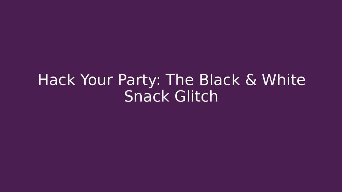 Hack Your Party: The Black & White Snack Glitch