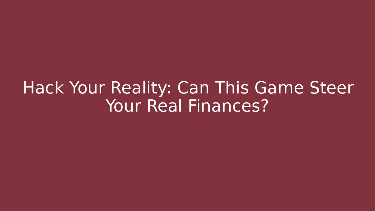 Hack Your Reality: Can This Game Steer Your Real Finances?