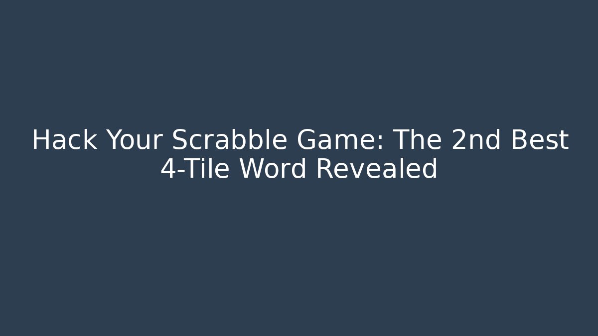 Hack Your Scrabble Game: The 2nd Best 4-Tile Word Revealed