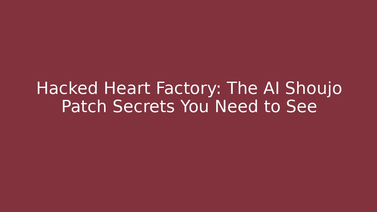 Hacked Heart Factory: The AI Shoujo Patch Secrets You Need to See