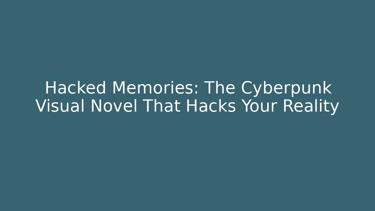 Hacked Memories: The Cyberpunk Visual Novel That Hacks Your Reality