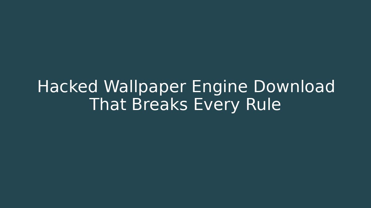 Hacked Wallpaper Engine Download That Breaks Every Rule