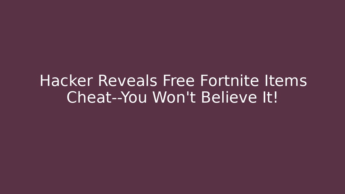 Hacker Reveals Free Fortnite Items Cheat—You Won’t Believe It!