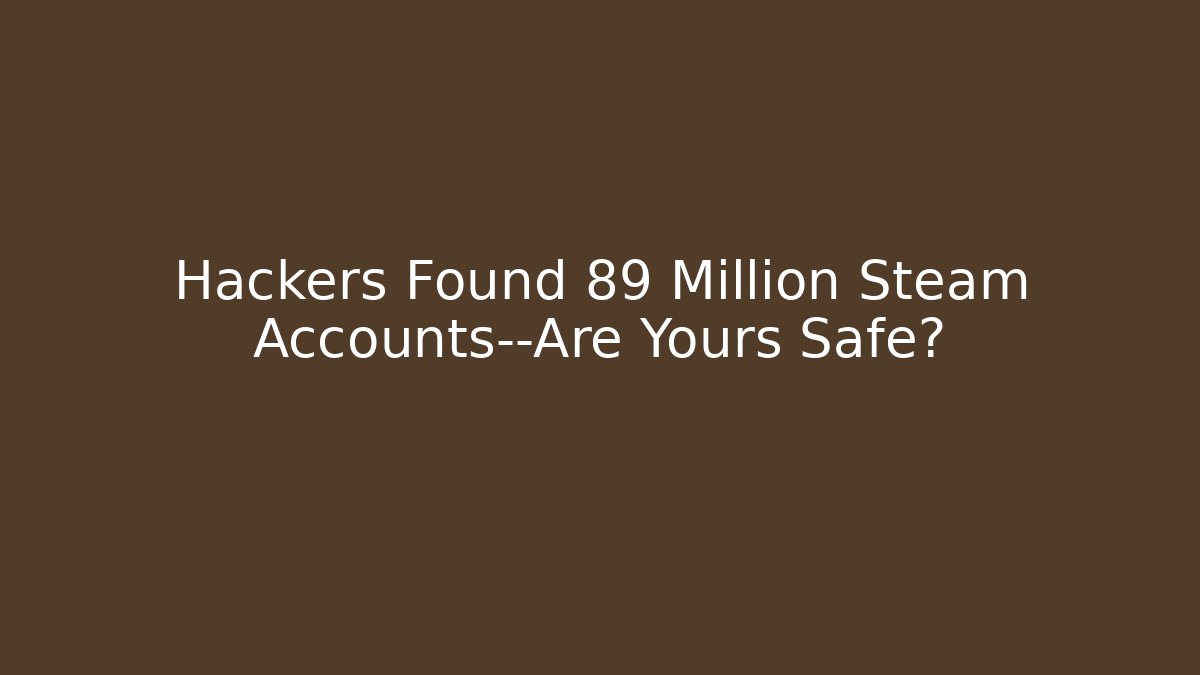 Hackers Found 89 Million Steam Accounts—Are Yours Safe?