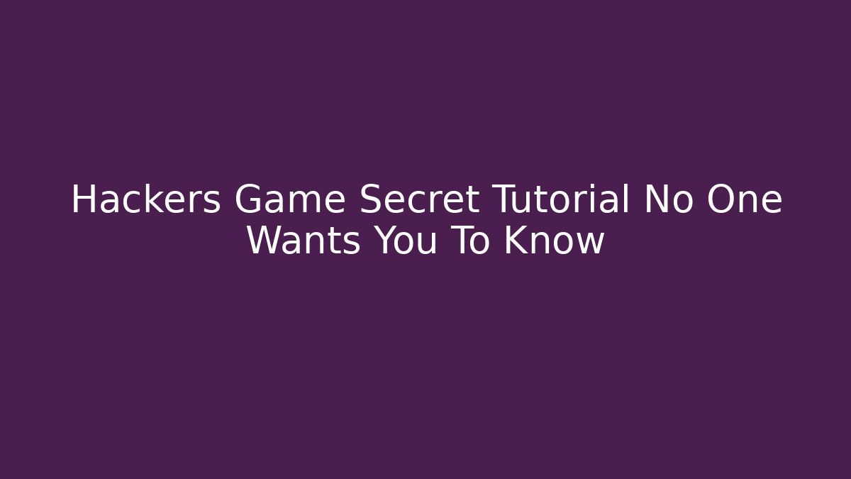 Hackers Game Secret Tutorial No One Wants You To Know