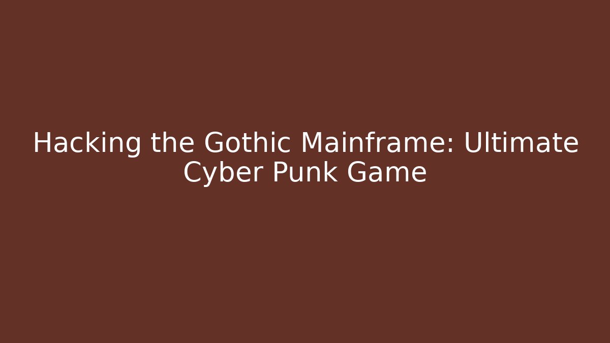 Hacking the Gothic Mainframe: Ultimate Cyber Punk Game