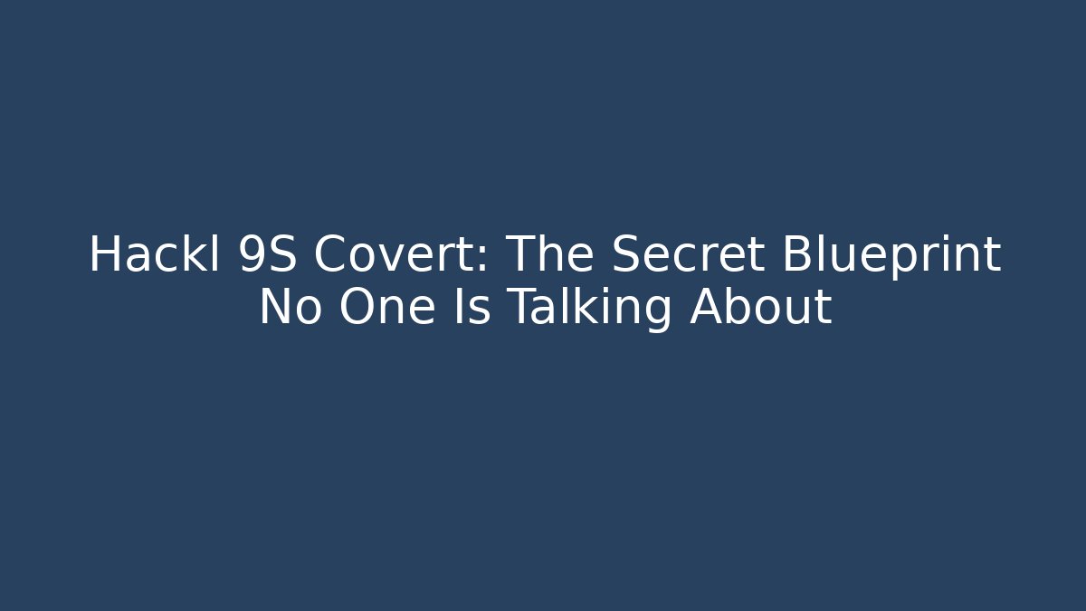 Hackl 9S Covert: The Secret Blueprint No One Is Talking About