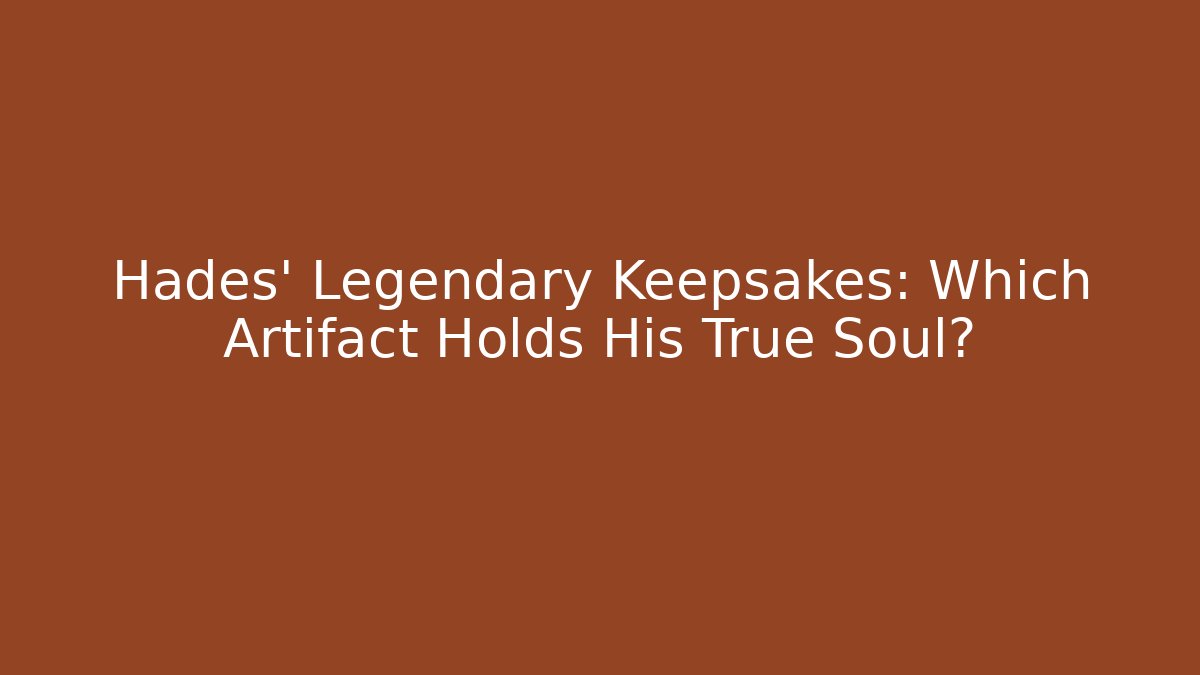 Hades' Legendary Keepsakes: Which Artifact Holds His True Soul?