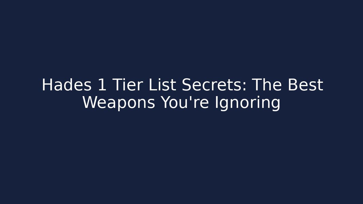 Hades 1 Tier List Secrets: The Best Weapons You're Ignoring