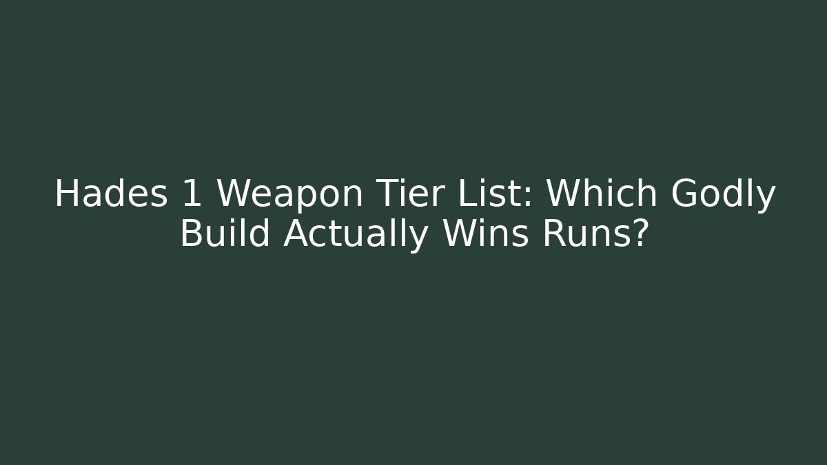 Hades 1 Weapon Tier List: Which Godly Build Actually Wins Runs?