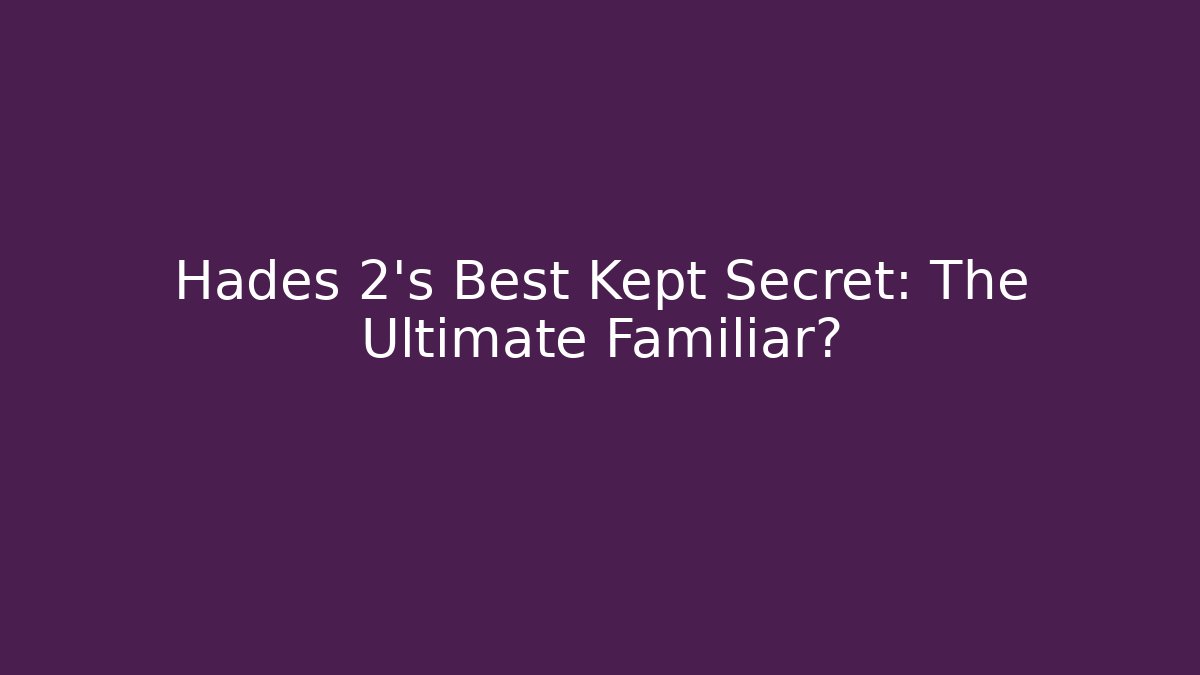 Hades 2's Best Kept Secret: The Ultimate Familiar?