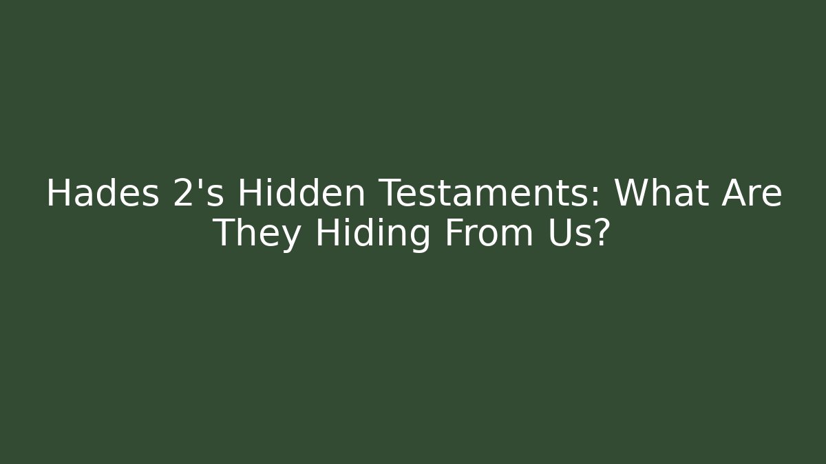 Hades 2's Hidden Testaments: What Are They Hiding From Us?