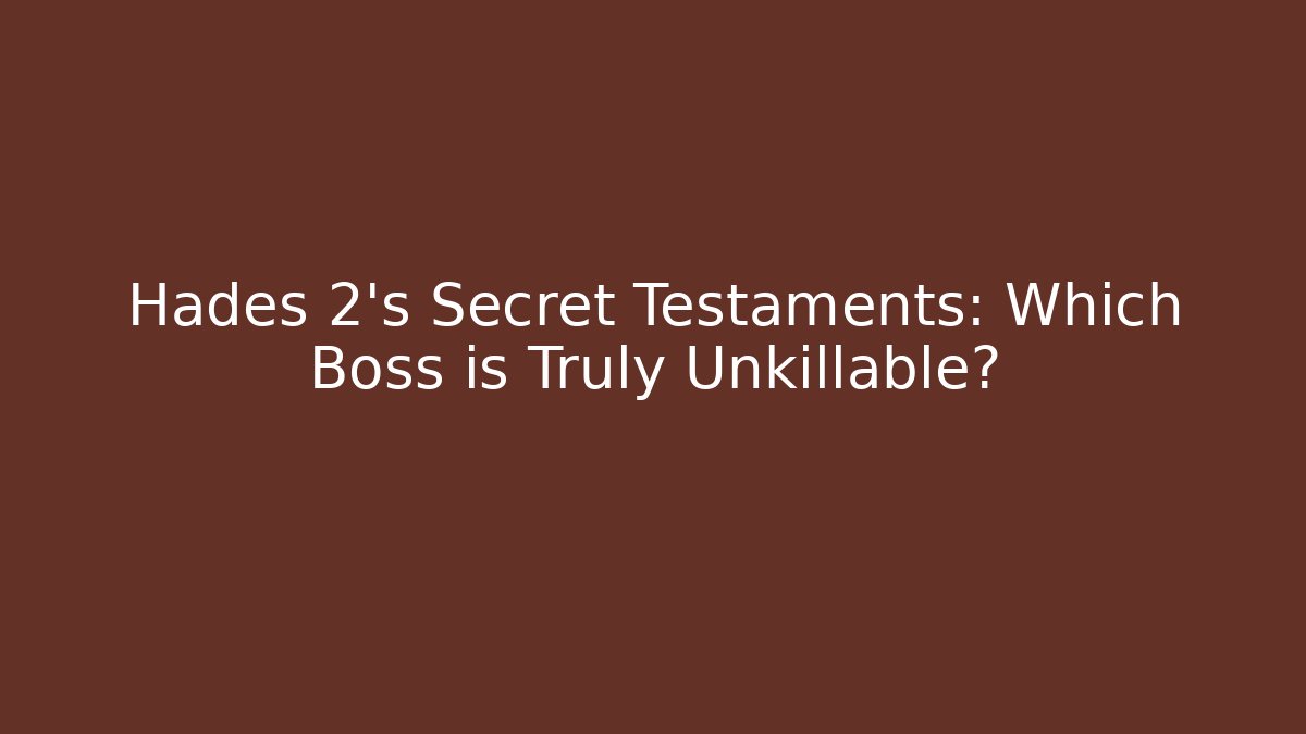 Hades 2's Secret Testaments: Which Boss is Truly Unkillable?