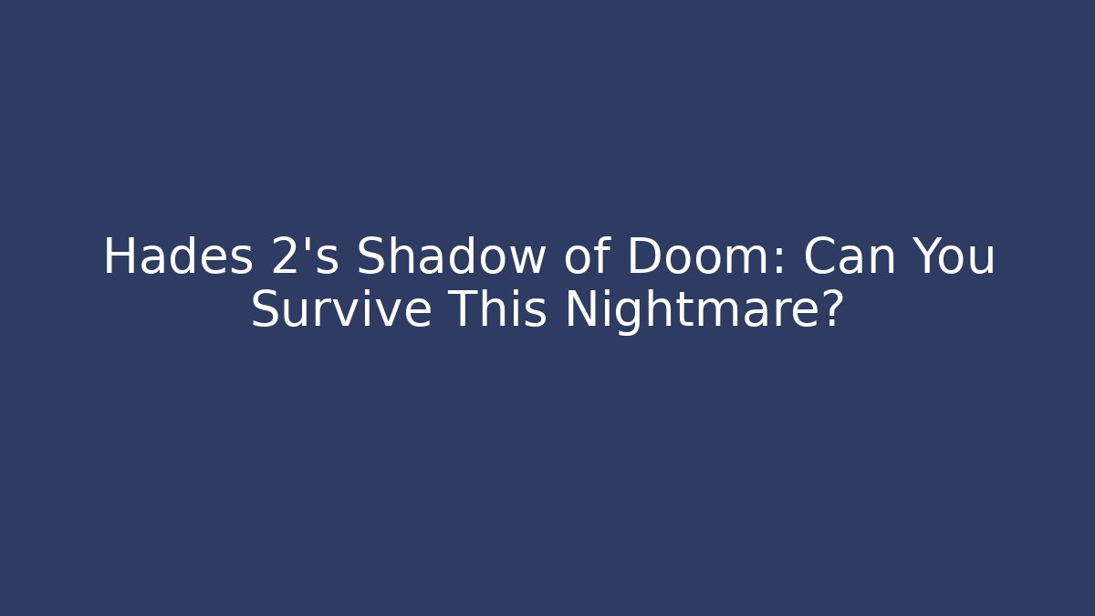Hades 2's Shadow of Doom: Can You Survive This Nightmare?