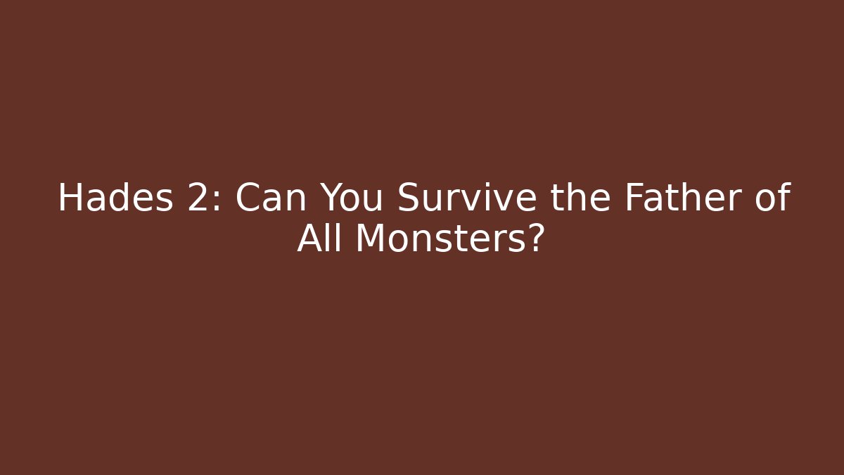 Hades 2: Can You Survive the Father of All Monsters?