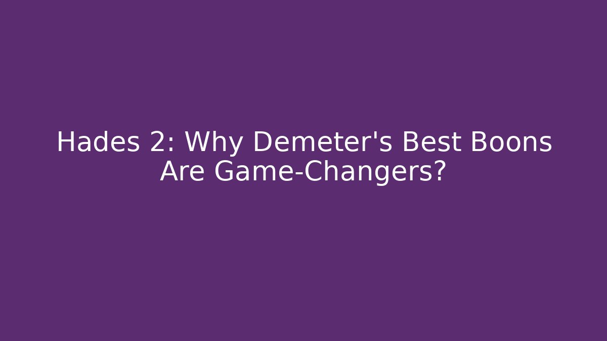 Hades 2: Why Demeter’s Best Boons Are Game-Changers?