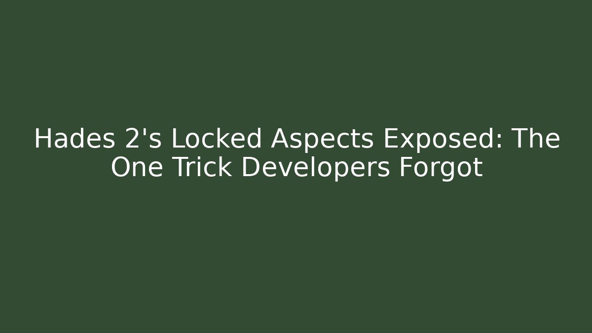 Hades 2’s Locked Aspects Exposed: The One Trick Developers Forgot