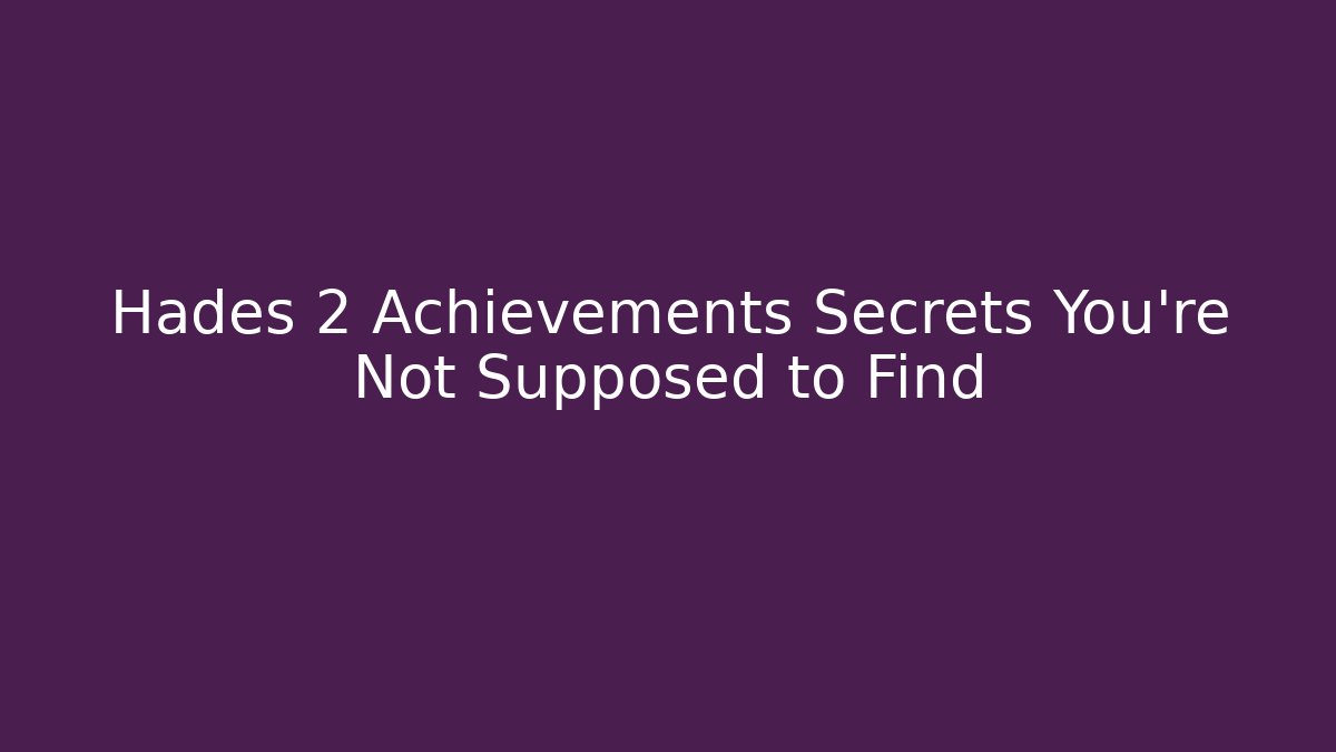 Hades 2 Achievements Secrets You’re Not Supposed to Find