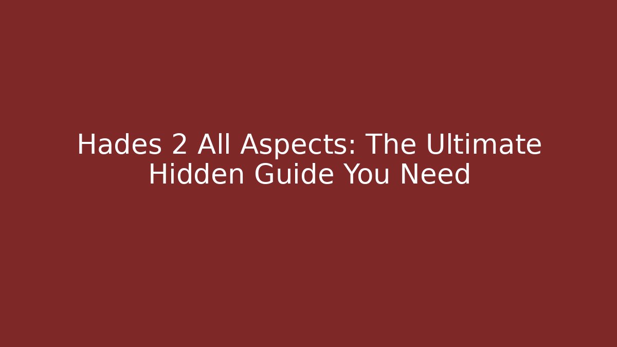 Hades 2 All Aspects: The Ultimate Hidden Guide You Need - Critter Realm