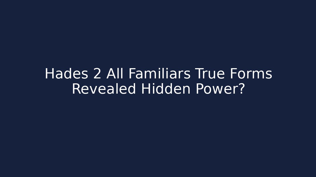 Hades 2 All Familiars True Forms Revealed Hidden Power?
