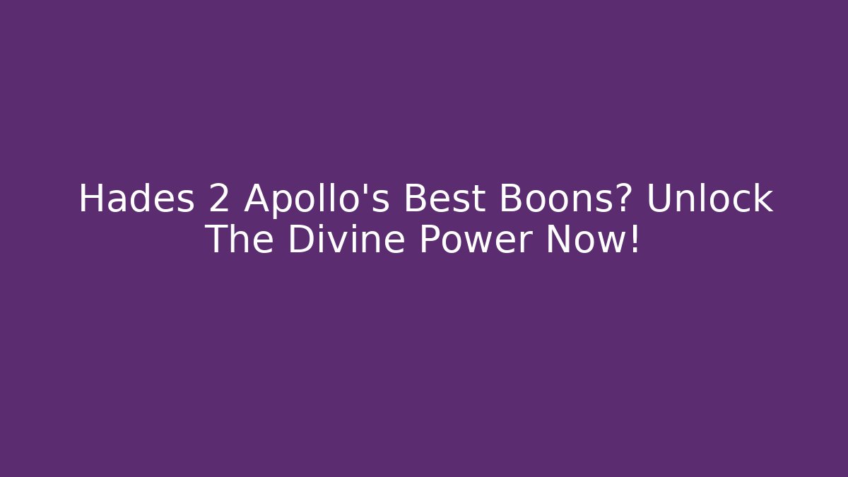 Hades 2 Apollo’s Best Boons? Unlock The Divine Power Now!
