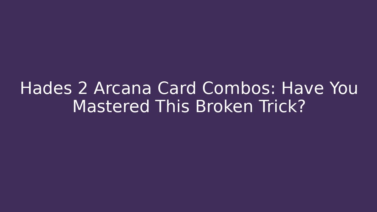 Hades 2 Arcana Card Combos: Have You Mastered This Broken Trick?