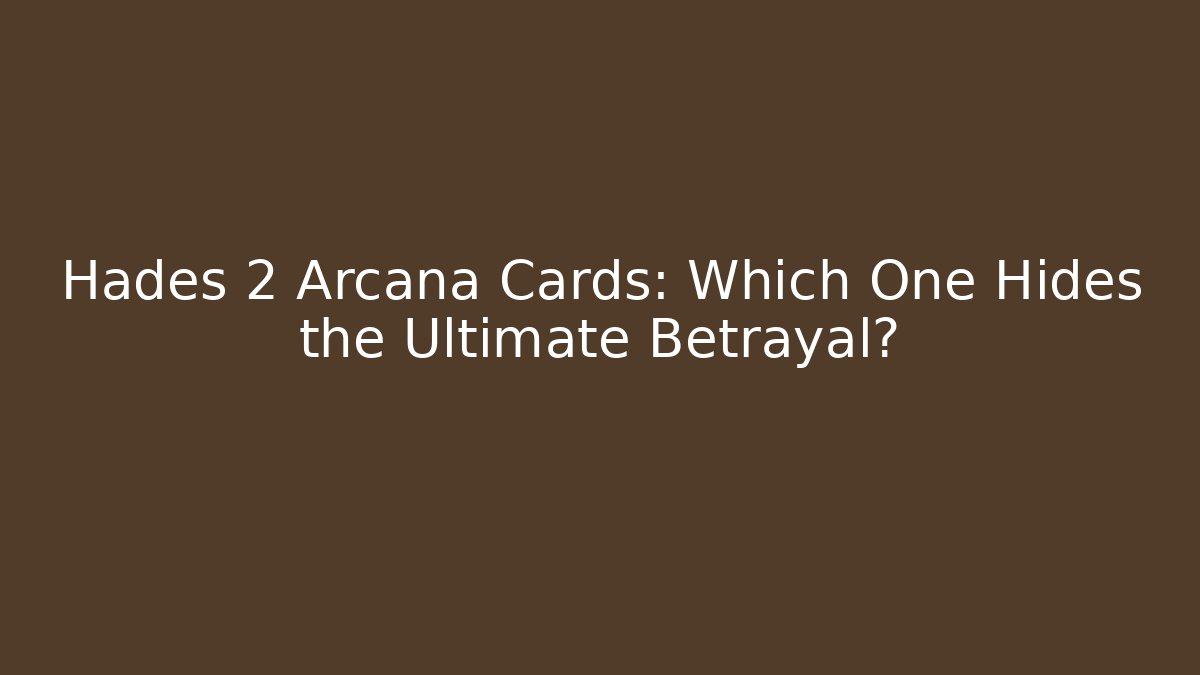 Hades 2 Arcana Cards: Which One Hides the Ultimate Betrayal?