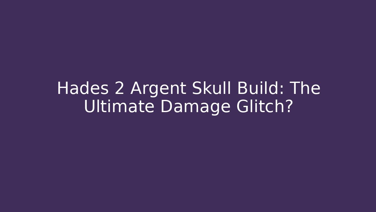 Hades 2 Argent Skull Build: The Ultimate Damage Glitch?