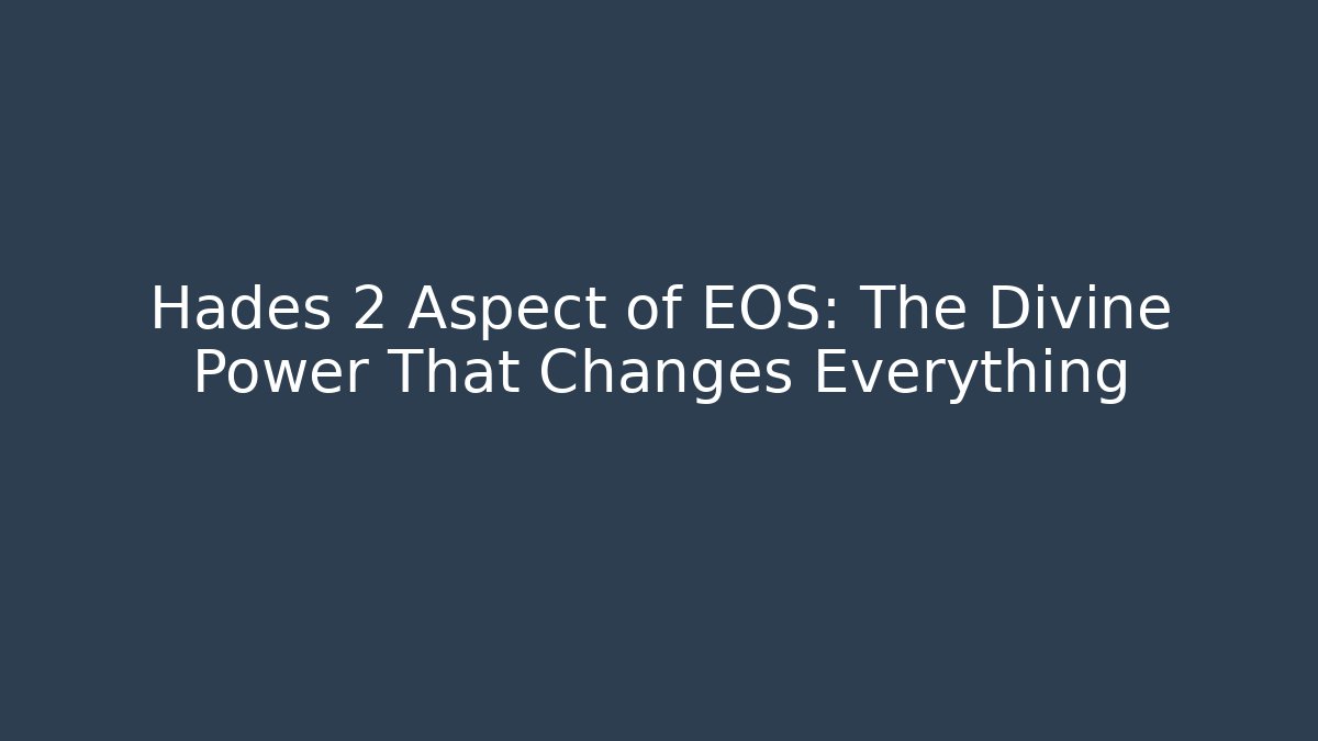 Hades 2 Aspect of EOS: The Divine Power That Changes Everything