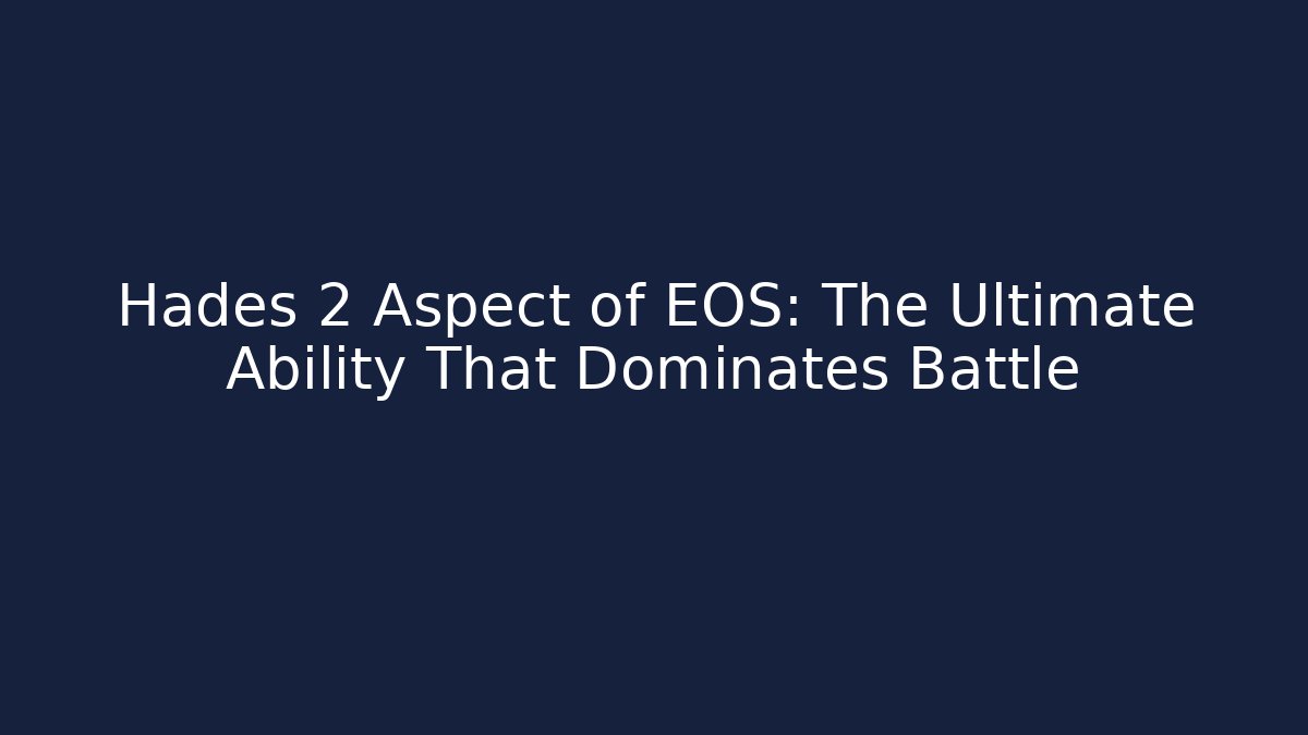 Hades 2 Aspect of EOS: The Ultimate Ability That Dominates Battle