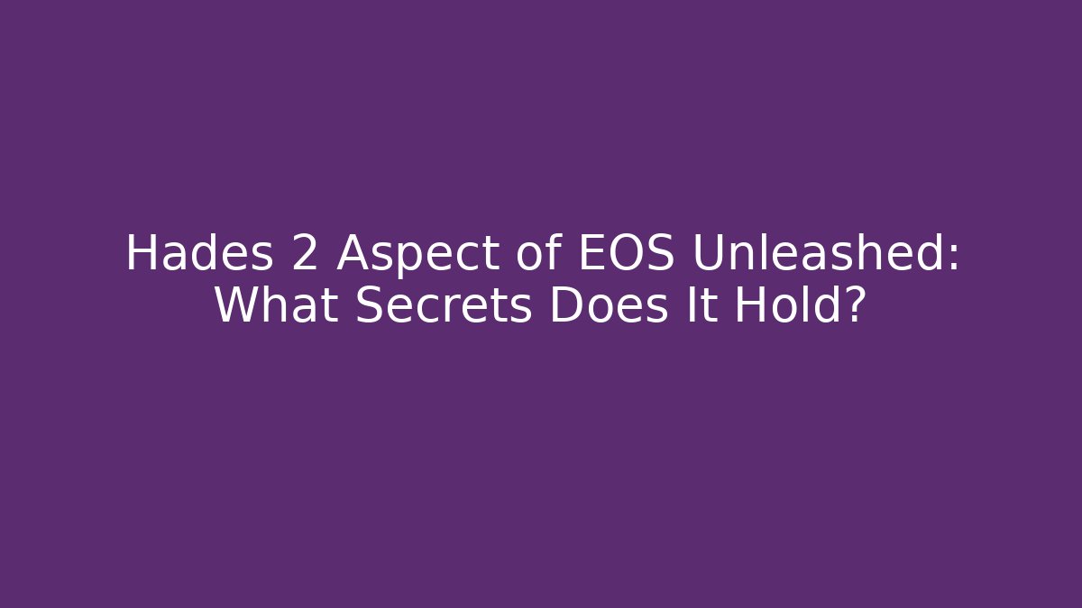 Hades 2 Aspect of EOS Unleashed: What Secrets Does It Hold?