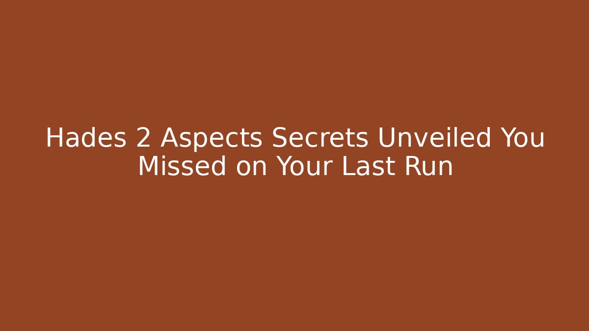 Hades 2 Aspects Secrets Unveiled You Missed on Your Last Run