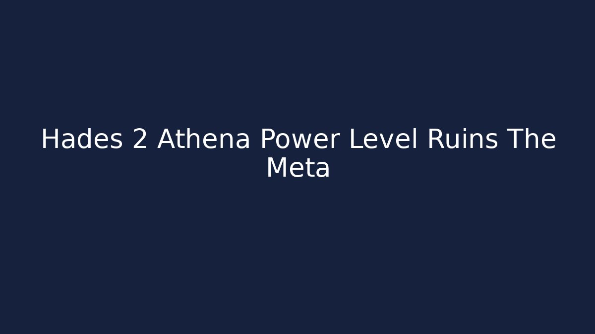 Hades 2 Athena Power Level Ruins The Meta