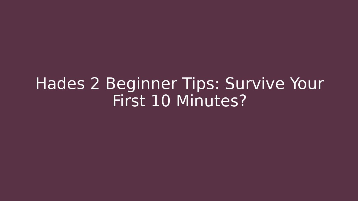 Hades 2 Beginner Tips: Survive Your First 10 Minutes?